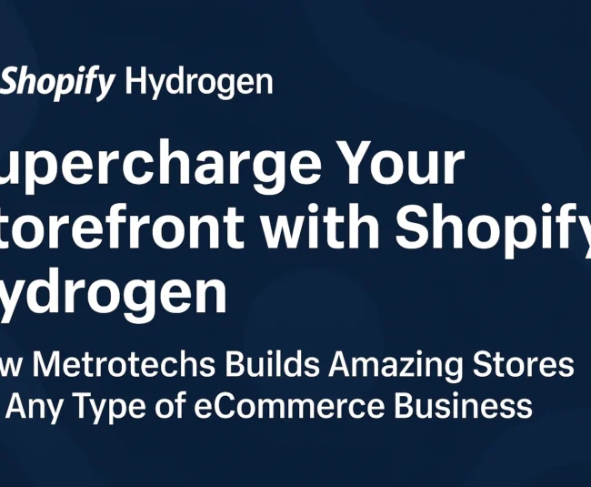 Supercharge Your Storefront with Shopify Hydrogen How Metrotechs Builds Headless Commerce for the Future